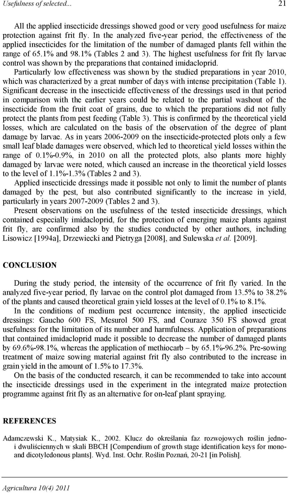 The highest usefulness for frit fly larvae control was shown by the preparations that contained imidacloprid.