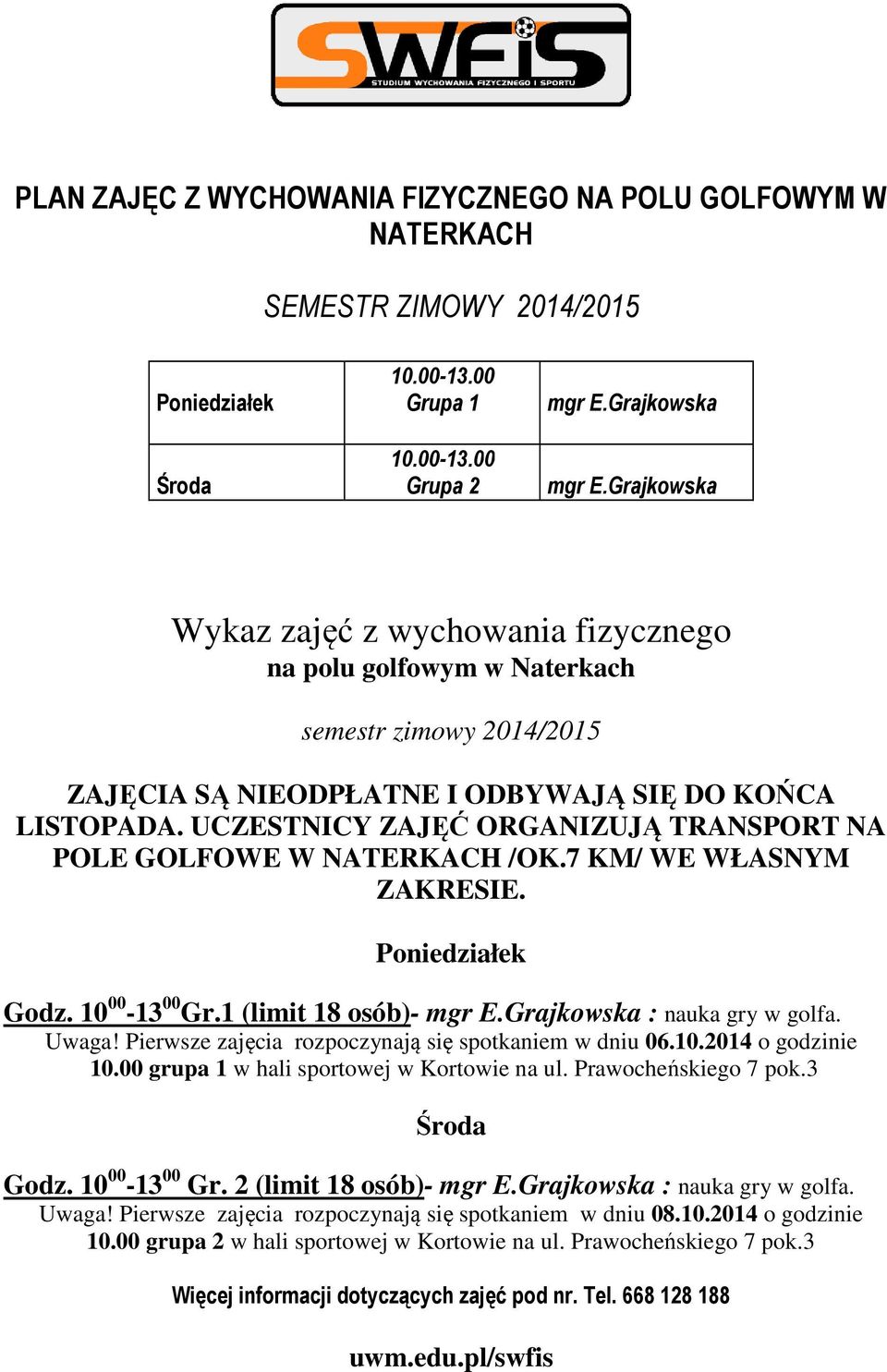 UCZESTNICY ZAJĘĆ ORGANIZUJĄ TRANSPORT NA POLE GOLFOWE W NATERKACH /OK.7 KM/ WE WŁASNYM ZAKRESIE. Godz. 10 00-13 00 Gr.1 (limit 18 osób)- mgr E.Grajkowska : nauka gry w golfa. Uwaga!