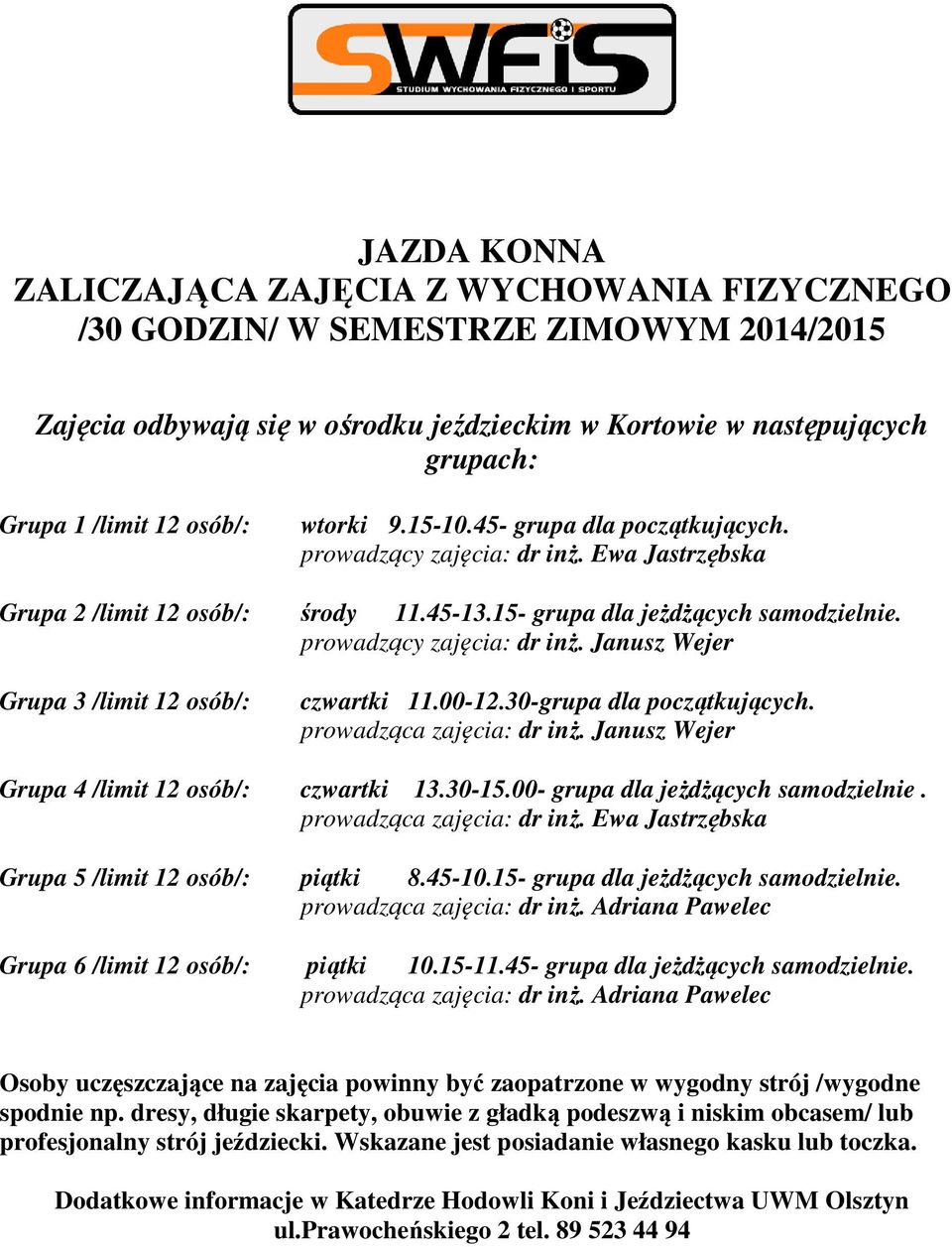 prowadzący zajęcia: dr inż. Janusz Wejer Grupa 3 /limit 12 osób/: czwartki 11.00-12.30-grupa dla początkujących. prowadząca zajęcia: dr inż. Janusz Wejer Grupa 4 /limit 12 osób/: czwartki 13.30-15.