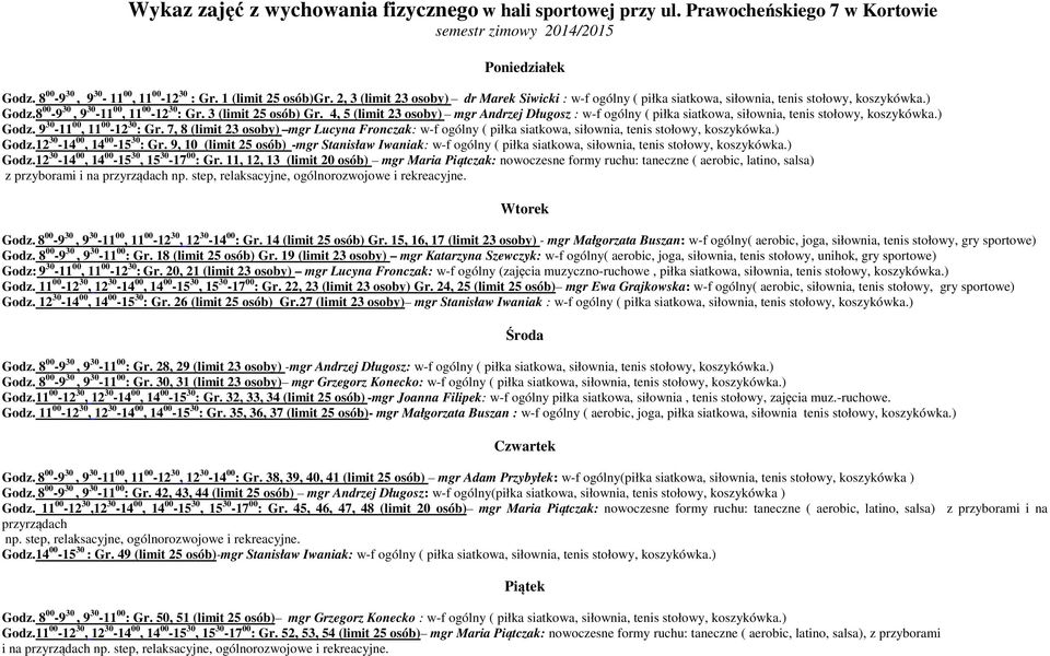 4, 5 (limit 23 osoby) mgr Andrzej Długosz : w-f ogólny ( piłka siatkowa, siłownia, tenis stołowy, koszykówka.) Godz. 9 30-11 00, 11 00-12 30 : Gr.