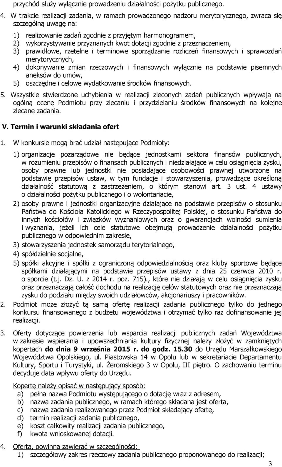 kwot dotacji zgodnie z przeznaczeniem, 3) prawidłowe, rzetelne i terminowe sporządzanie rozliczeń finansowych i sprawozdań merytorycznych, 4) dokonywanie zmian rzeczowych i finansowych wyłącznie na