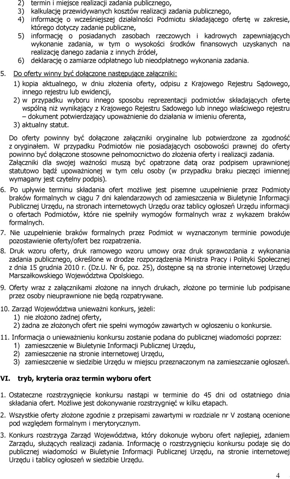 realizację danego zadania z innych źródeł, 6) deklarację o zamiarze odpłatnego lub nieodpłatnego wykonania zadania. 5.