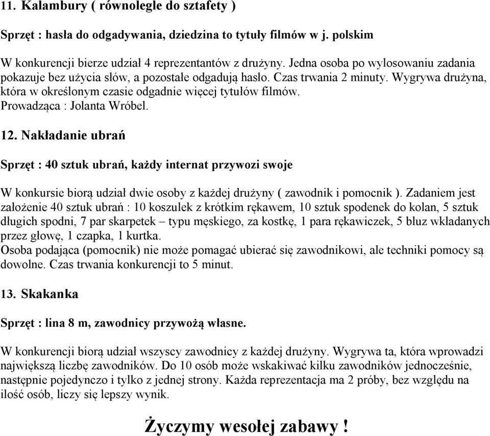 Prowadząca : Jolanta Wróbel. 12. Nakładanie ubrań Sprzęt : 40 sztuk ubrań, każdy internat przywozi swoje W konkursie biorą udział dwie osoby z każdej drużyny ( zawodnik i pomocnik ).