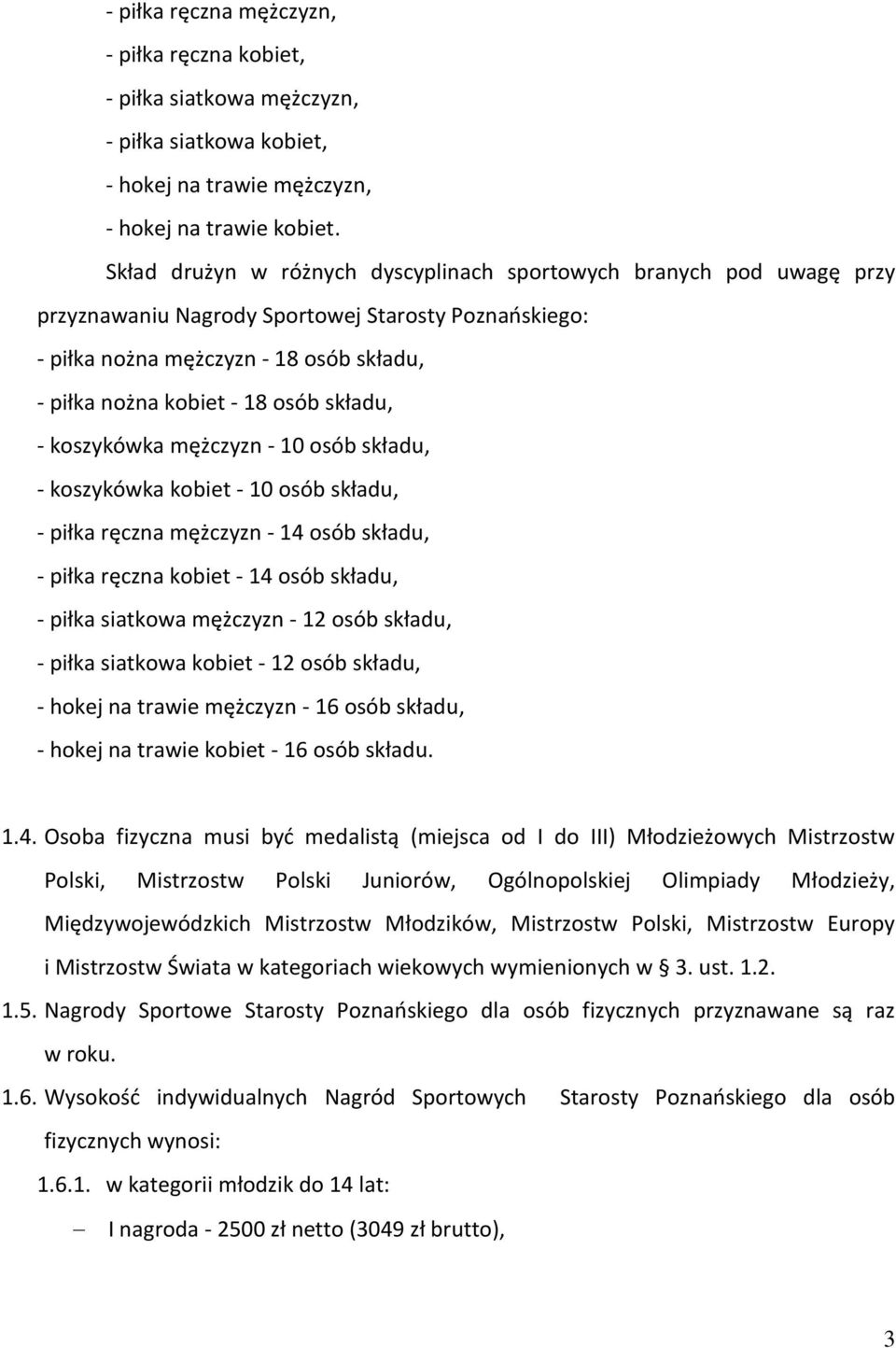 składu, - koszykówka mężczyzn - 10 osób składu, - koszykówka kobiet - 10 osób składu, - piłka ręczna mężczyzn - 14 osób składu, - piłka ręczna kobiet - 14 osób składu, - piłka siatkowa mężczyzn - 12