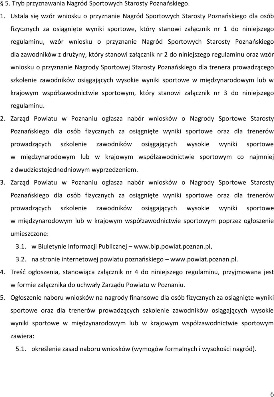 przyznanie Nagród Sportowych Starosty Poznańskiego dla zawodników z drużyny, który stanowi załącznik nr 2 do niniejszego regulaminu oraz wzór wniosku o przyznanie Nagrody Sportowej Starosty