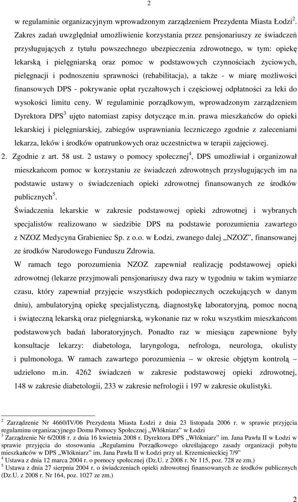 w podstawowych czynnościach Ŝyciowych, pielęgnacji i podnoszeniu sprawności (rehabilitacja), a takŝe - w miarę moŝliwości finansowych DPS - pokrywanie opłat ryczałtowych i częściowej odpłatności za