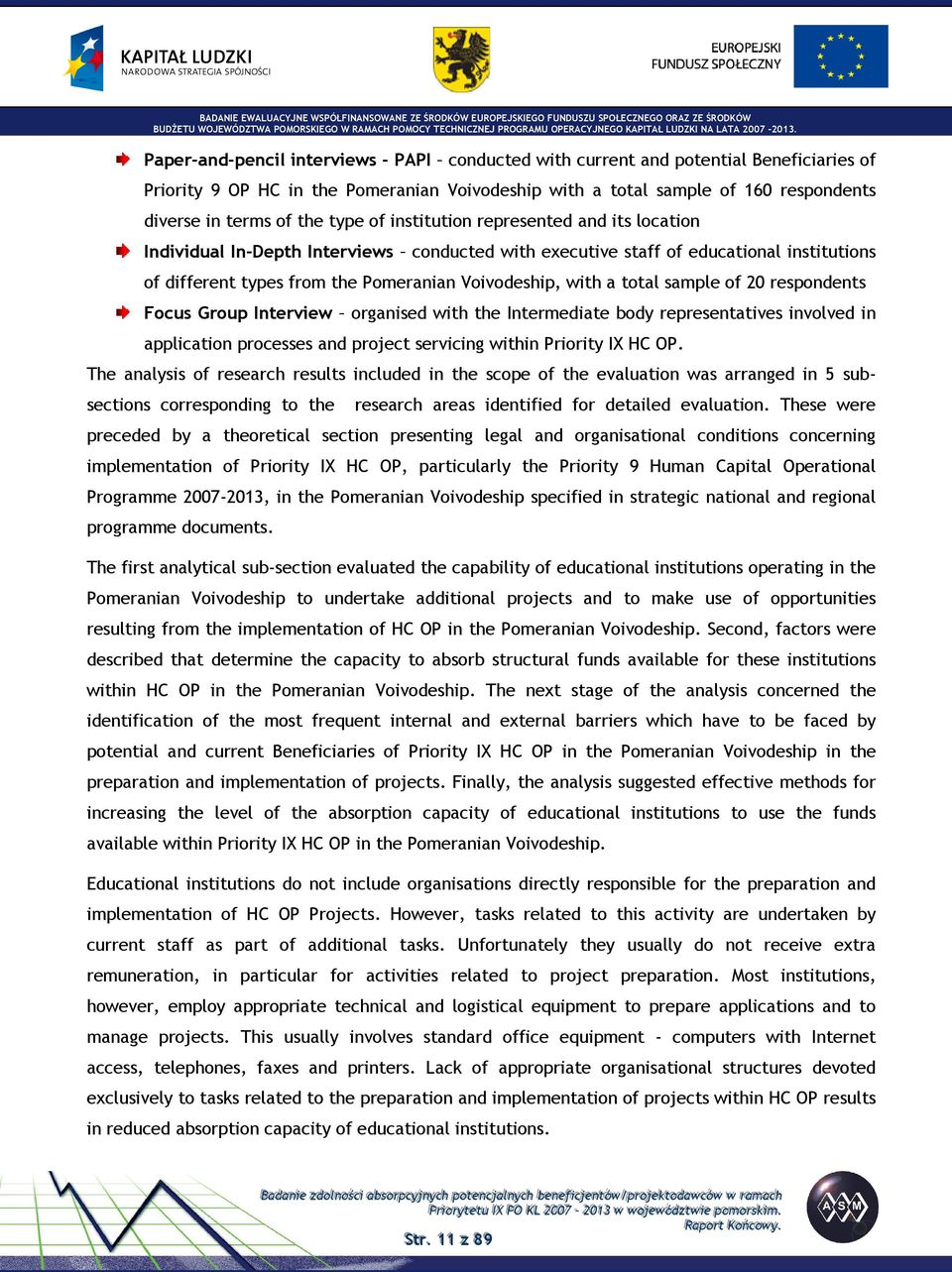 total sample of 20 respondents Focus Group Interview organised with the Intermediate body representatives involved in application processes and project servicing within Priority IX HC OP.