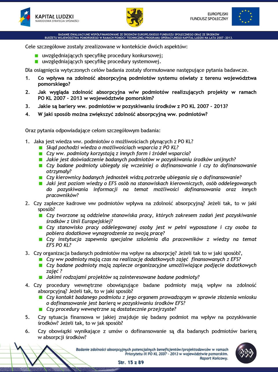 Jak wygląda zdolność absorpcyjna w/w podmiotów realizujących projekty w ramach PO KL 2007-2013 w województwie pomorskim? 3. Jakie są bariery ww. podmiotów w pozyskiwaniu środków z PO KL 2007-2013? 4.