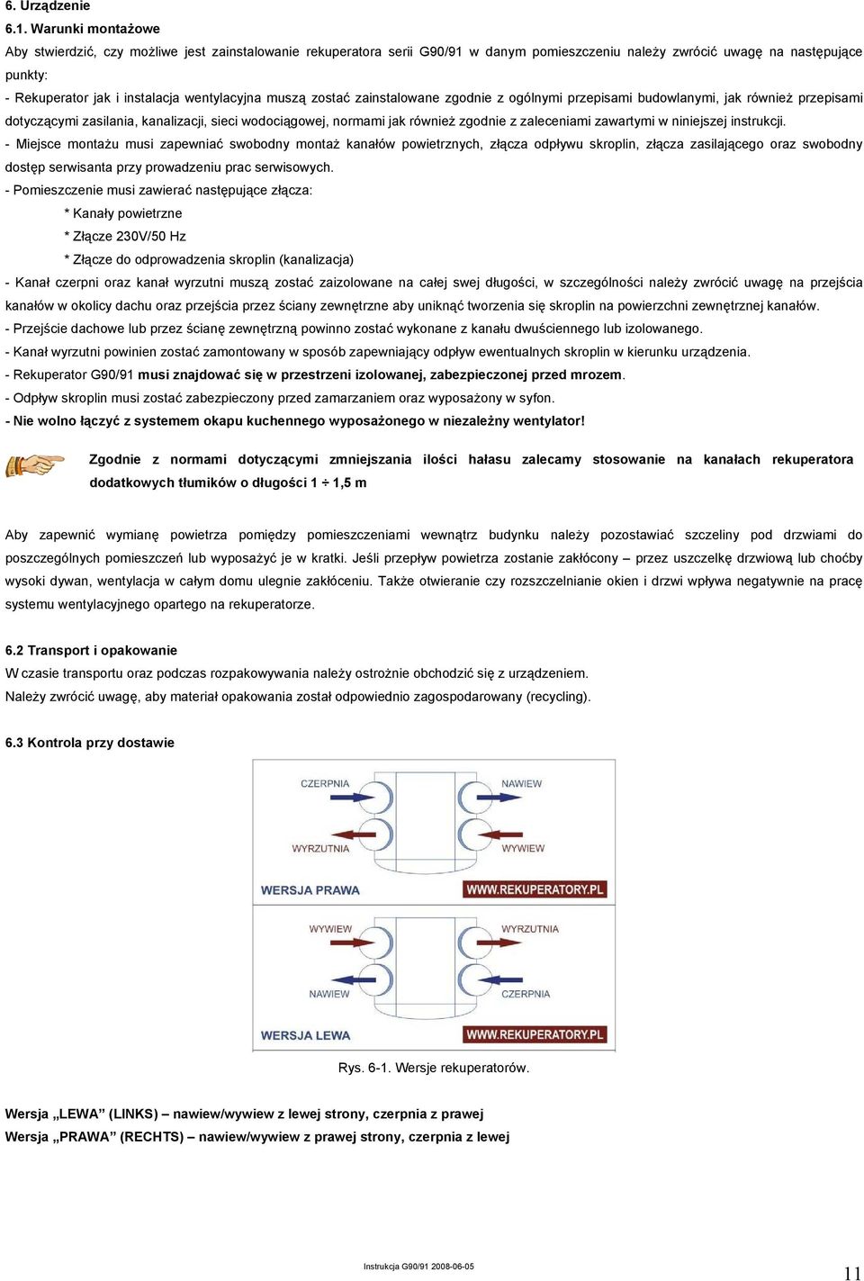 wentylacyjna muszą zostać zainstalowane zgodnie z ogólnymi przepisami budowlanymi, jak również przepisami dotyczącymi zasilania, kanalizacji, sieci wodociągowej, normami jak również zgodnie z