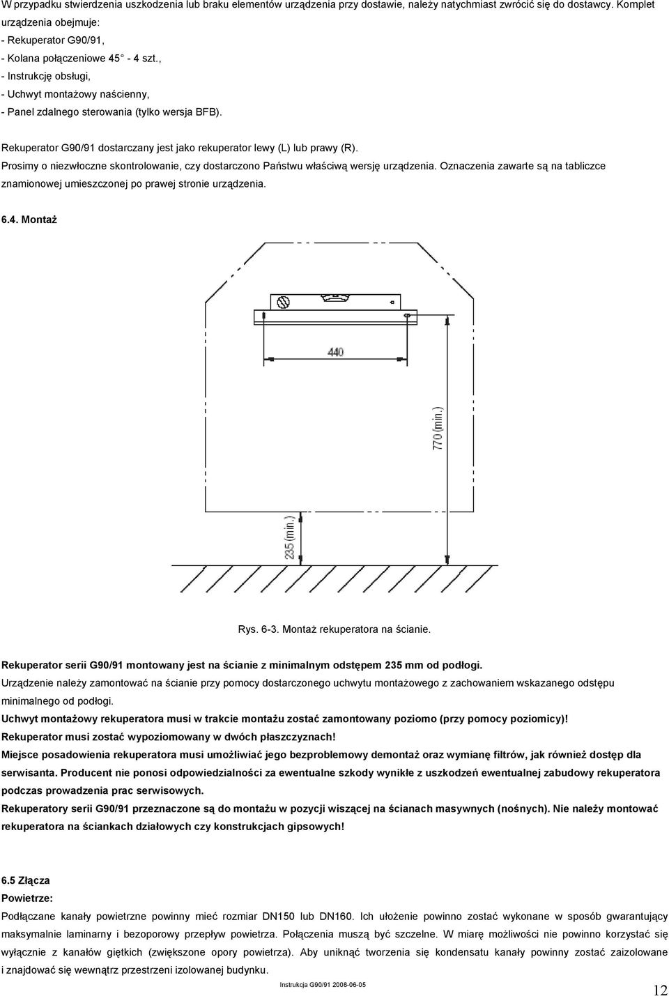 Rekuperator G90/91 dostarczany jest jako rekuperator lewy (L) lub prawy (R). Prosimy o niezwłoczne skontrolowanie, czy dostarczono Państwu właściwą wersję urządzenia.