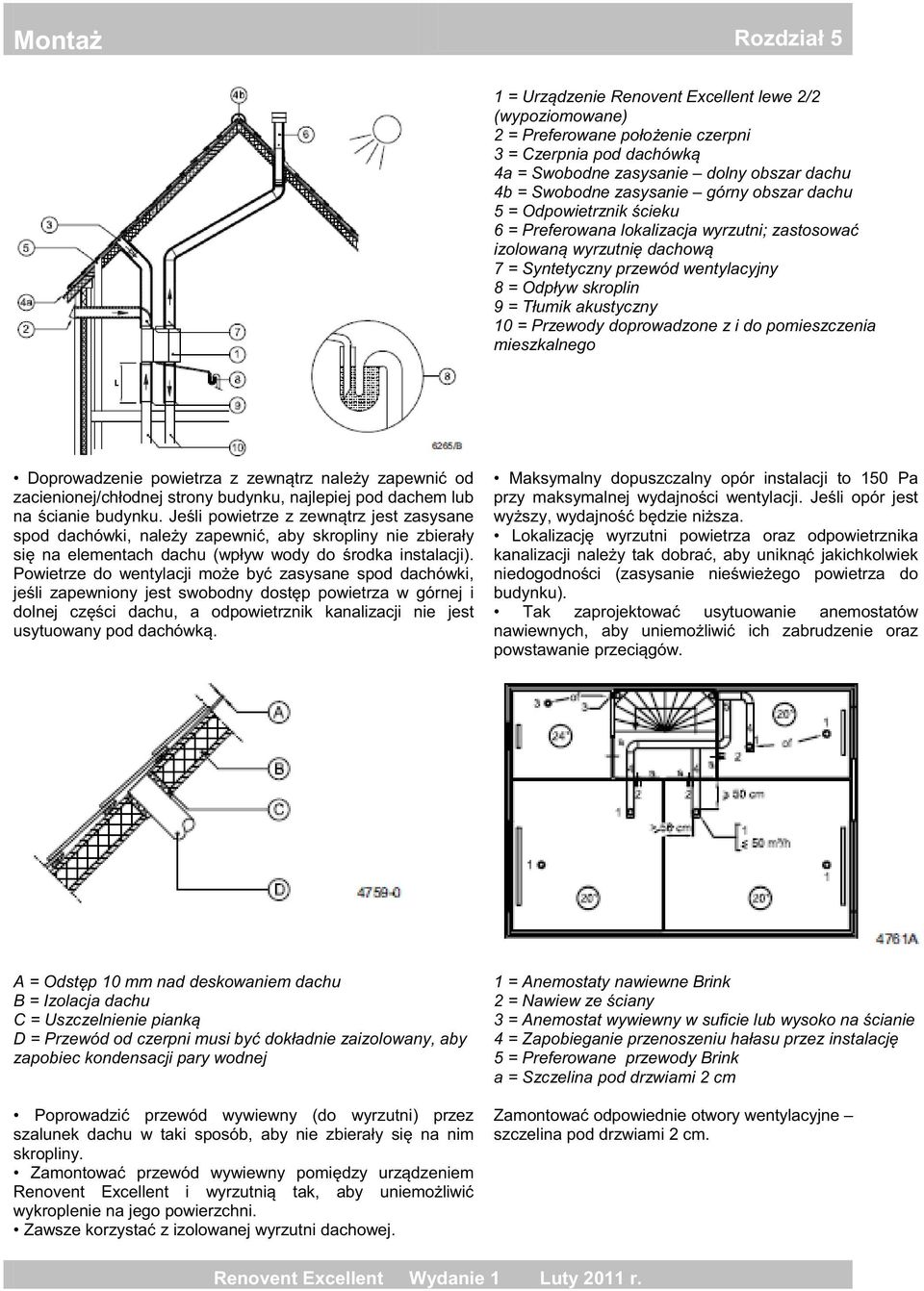 j i usytuowany Maksymalny dopuszczalny opór instalacji to 150 Pa powietrza oraz odpowietrznika kanalizacji budynku).