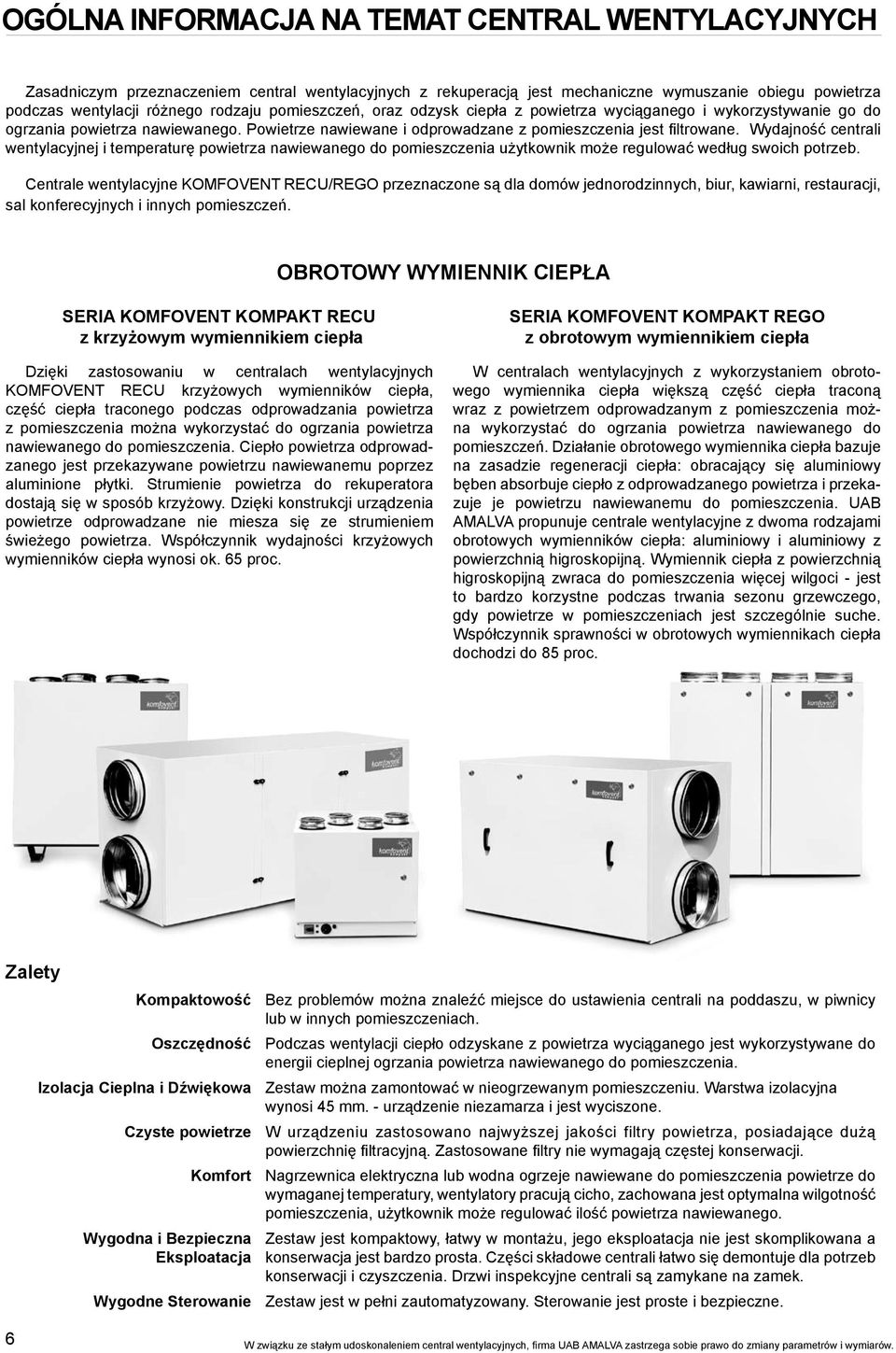 Wydajność centrali wentylacyjnej i temperaturę powietrza nawiewanego do pomieszczenia użytkownik może regulować według swoich potrzeb.