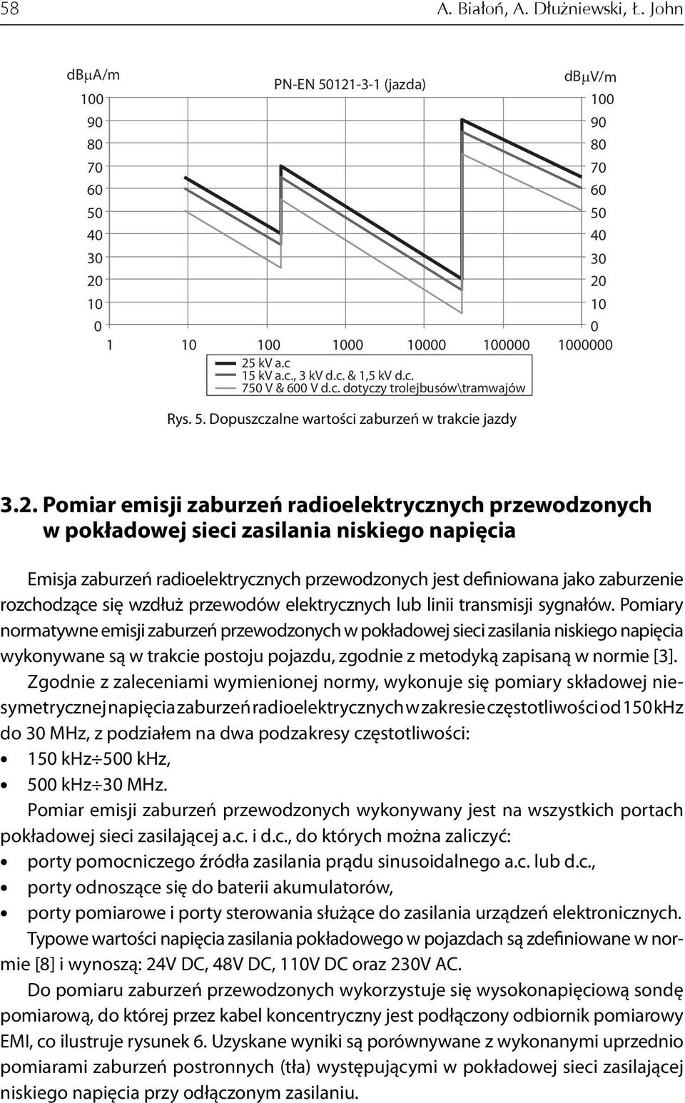 Pomiar emisji zaburzeń radioelektrycznych przewodzonych w pokładowej sieci zasilania niskiego napięcia Emisja zaburzeń radioelektrycznych przewodzonych jest definiowana jako zaburzenie rozchodzące