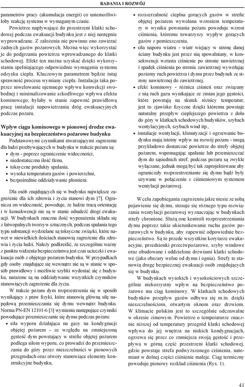 Można więc wykorzystać je do podgrzania powietrza wprowadzanego do klatki schodowej. Efekt ten można uzyskać dzięki wykorzystaniu spełniającego odpowiednie wymagania systemu odzysku ciepła.