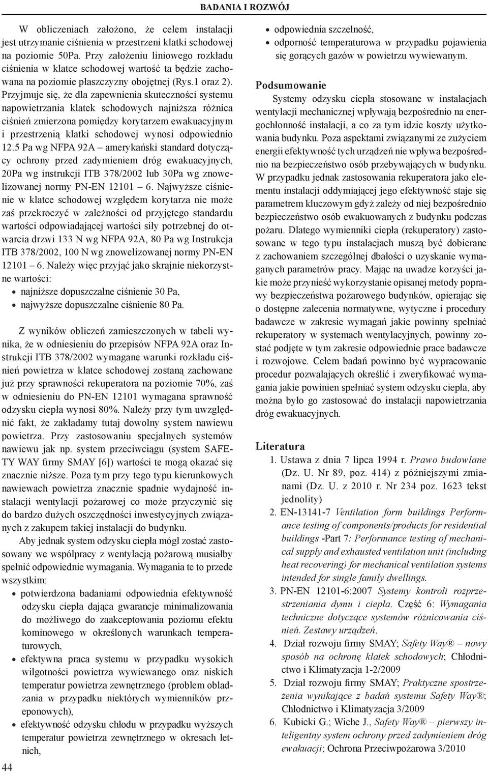 Przyjmuje się, że dla zapewnienia skuteczności systemu napowietrzania klatek schodowych najniższa różnica ciśnień zmierzona pomiędzy korytarzem ewakuacyjnym i przestrzenią klatki schodowej wynosi