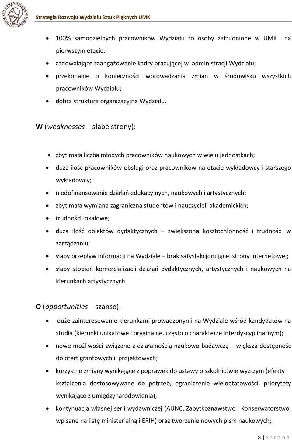 W (weaknesses słabe strony): zbyt mała liczba młodych pracowników naukowych w wielu jednostkach; duża ilość pracowników obsługi oraz pracowników na etacie wykładowcy i starszego wykładowcy;