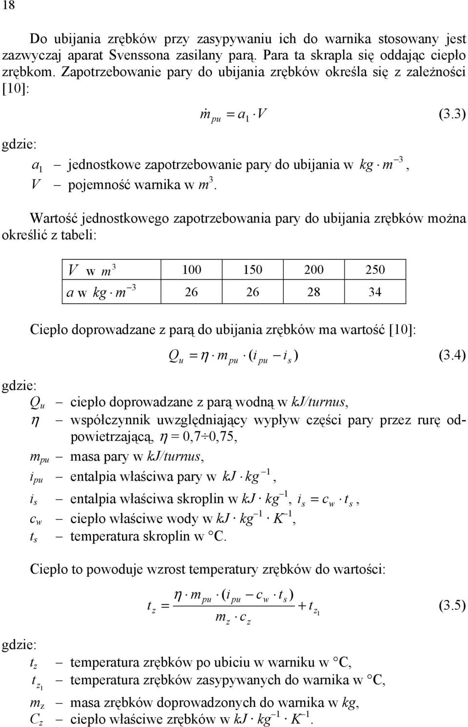 3 kg, Wartość jednostkoego zapotrzeboania pary do ubijania zrębkó ożna określić z tabeli: V 3 00 50 200 250 a 3 kg 26 26 28 34 Ciepło doproadzane z parą do ubijania zrębkó a artość [0]: Q u = η i i )