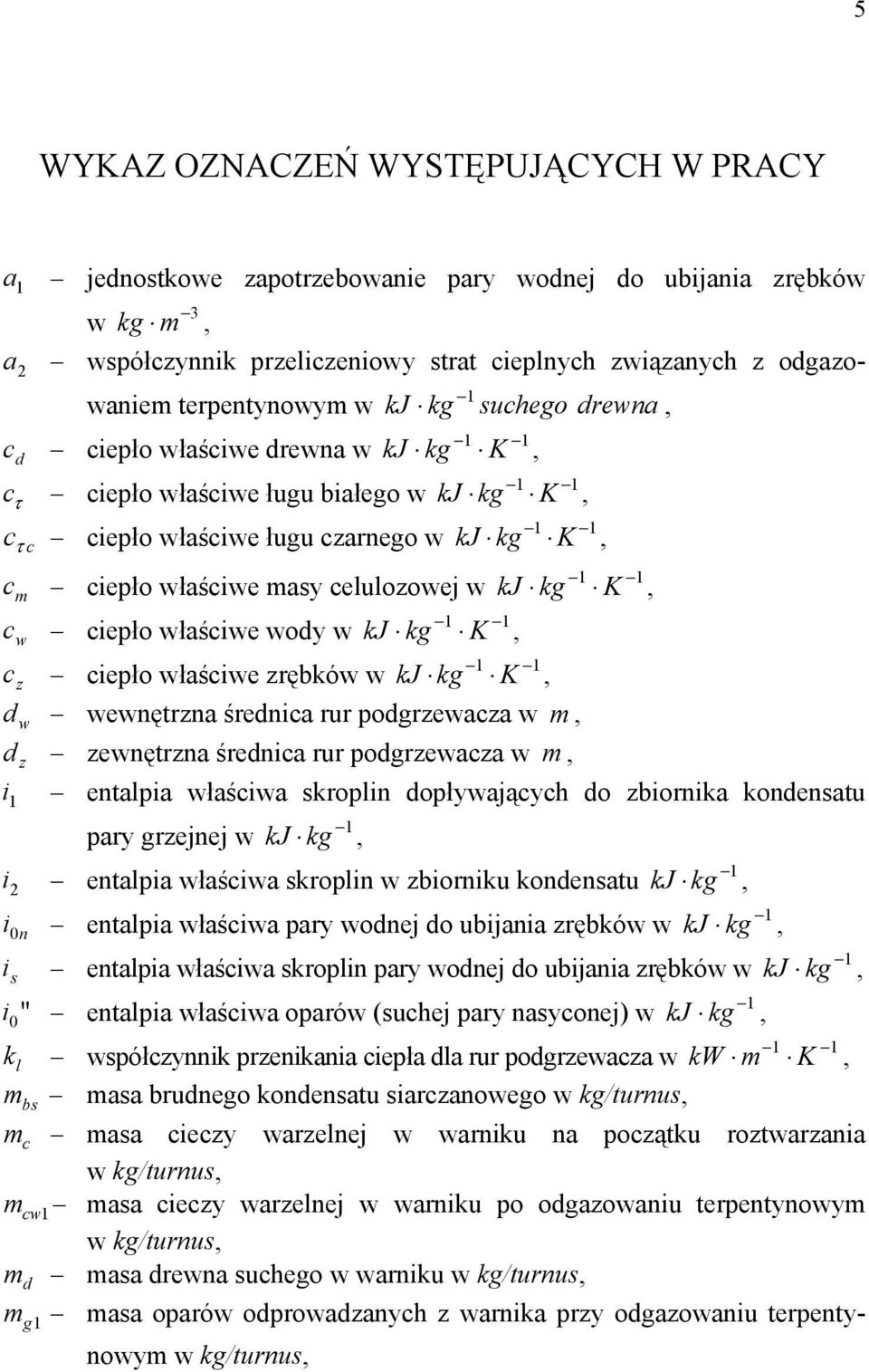 ciepło łaście zrębkó kj kg K, d enętrzna średnica rur podgrzeacza, d zenętrzna średnica rur podgrzeacza, i i 2 z entalpia łaścia skroplin dopłyających do zbiornika kondensatu pary grzejnej kj kg,