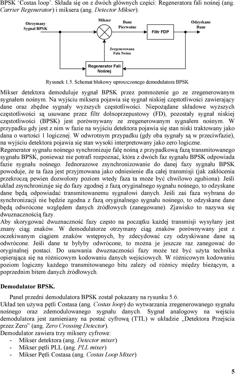 Schemat blokowy uproszczonego demodulatora BPSK Mikser detektora demoduluje sygnał BPSK przez pomnożenie go ze zregenerowanym sygnałem nośnym.