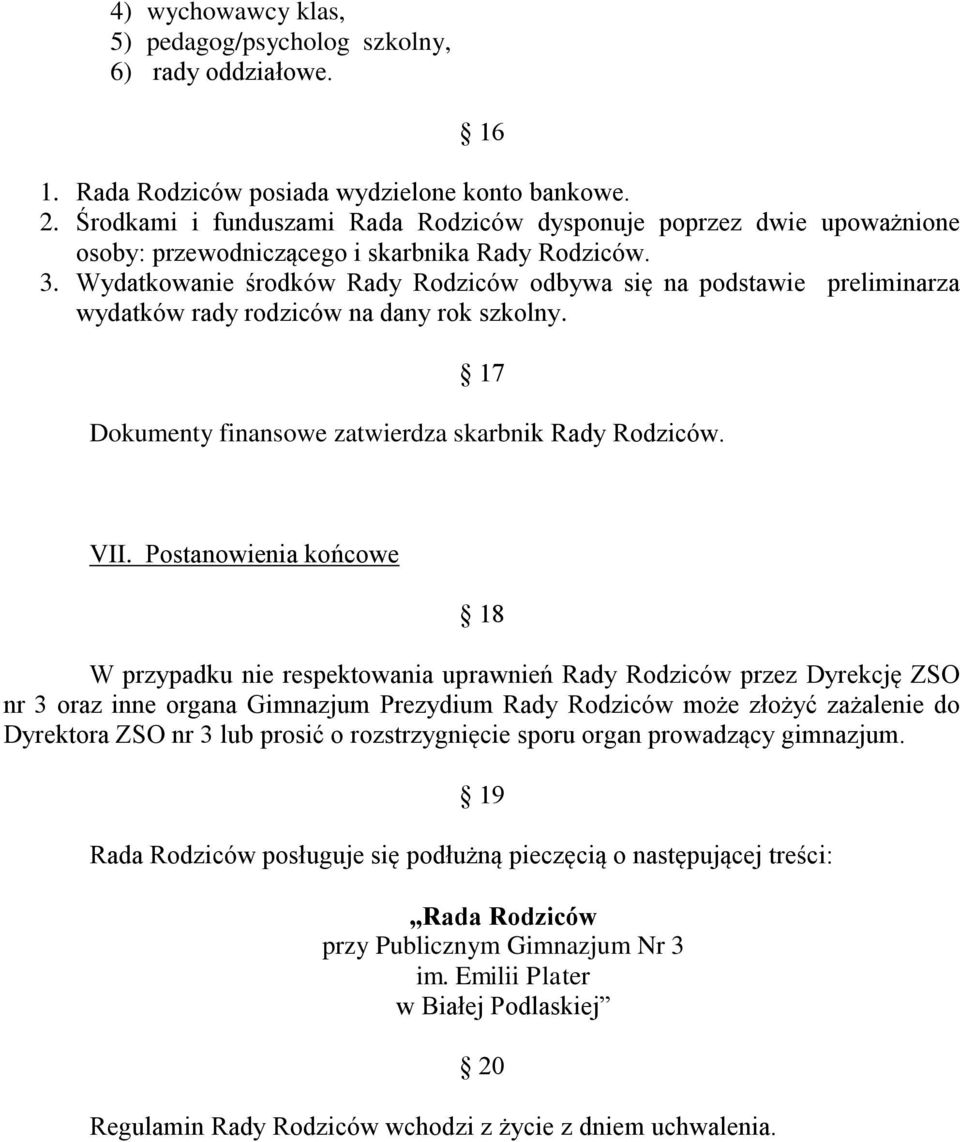 Wydatkowanie środków Rady Rodziców odbywa się na podstawie preliminarza wydatków rady rodziców na dany rok szkolny. 17 Dokumenty finansowe zatwierdza skarbnik Rady Rodziców. VII.