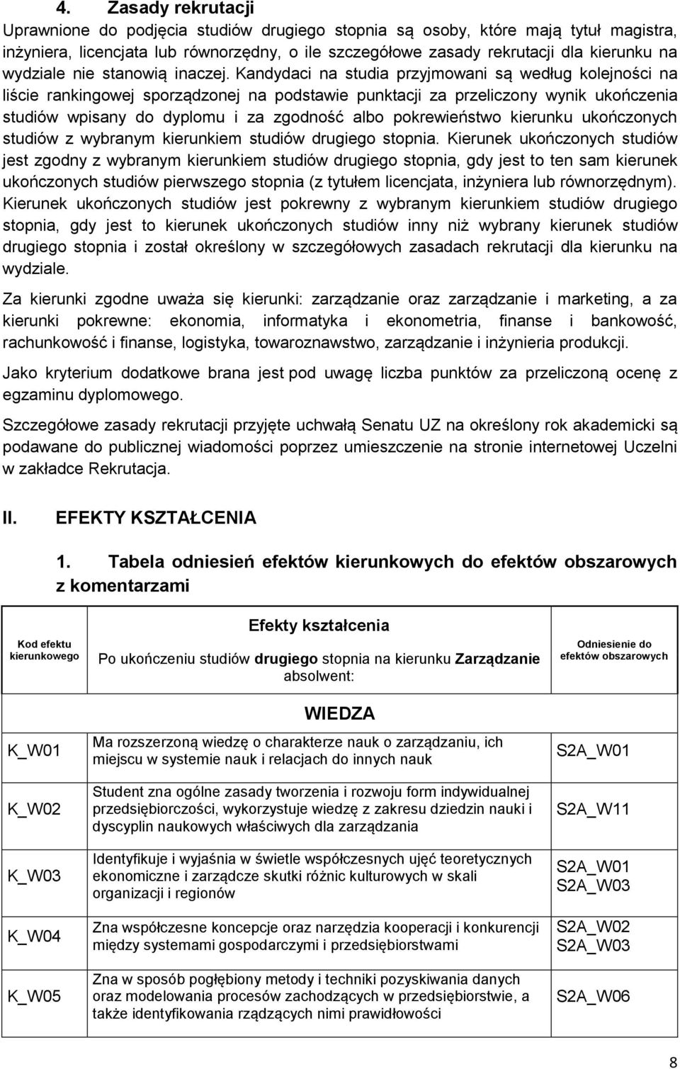 Kandydaci na studia przyjmowani są według kolejności na liście rankingowej sporządzonej na podstawie punktacji za przeliczony wynik ukończenia studiów wpisany do dyplomu i za zgodność albo