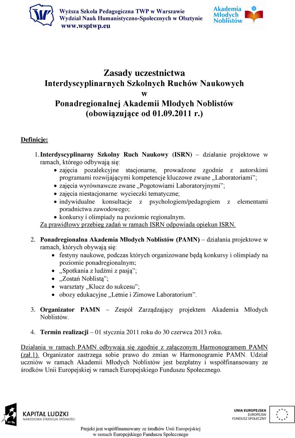 kompetencje kluczowe zwane Laboratoriami ; zajęcia wyrównawcze zwane Pogotowiami Laboratoryjnymi ; zajęcia niestacjonarne: wycieczki tematyczne; indywidualne konsultacje z psychologiem/pedagogiem z