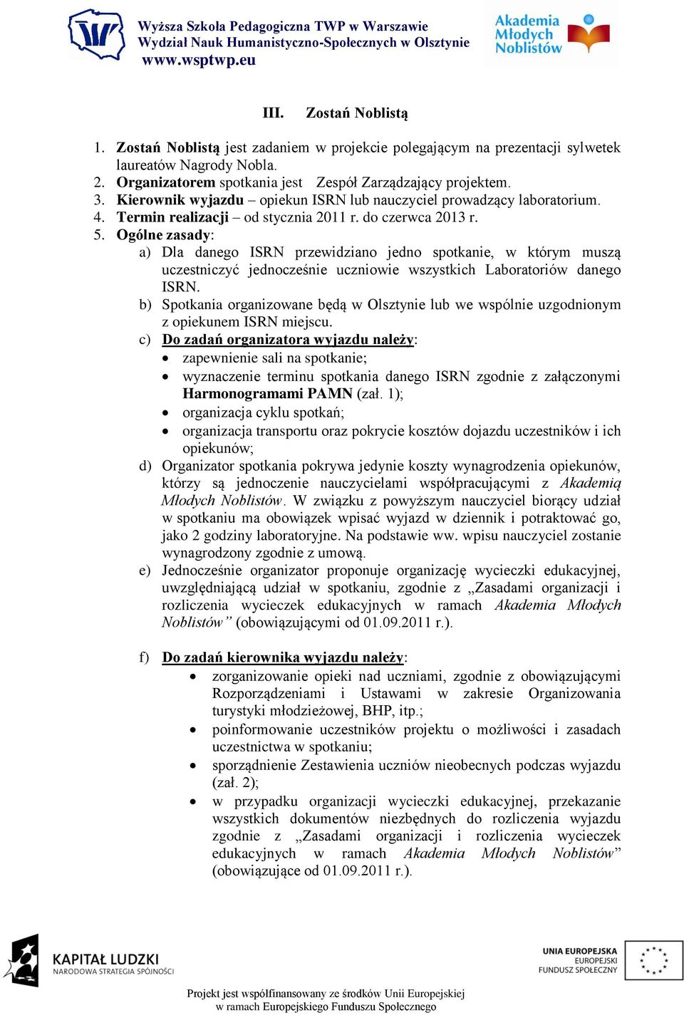 Ogólne zasady: a) Dla danego ISRN przewidziano jedno spotkanie, w którym muszą uczestniczyć jednocześnie uczniowie wszystkich Laboratoriów danego ISRN.