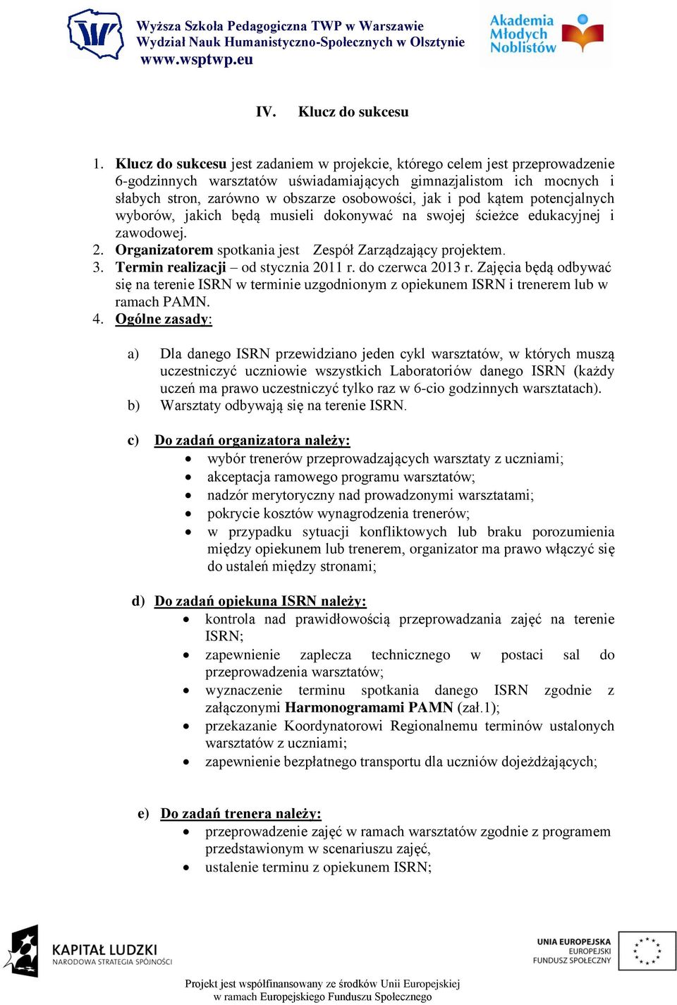 i pod kątem potencjalnych wyborów, jakich będą musieli dokonywać na swojej ścieżce edukacyjnej i zawodowej. 2. Organizatorem spotkania jest Zespół Zarządzający projektem. 3.