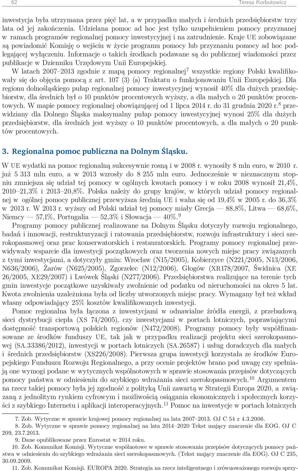 Kraje UE zobowiązane są powiadomić Komisję o wejściu w życie programu pomocy lub przyznaniu pomocy ad hoc podlegającej wyłączeniu.