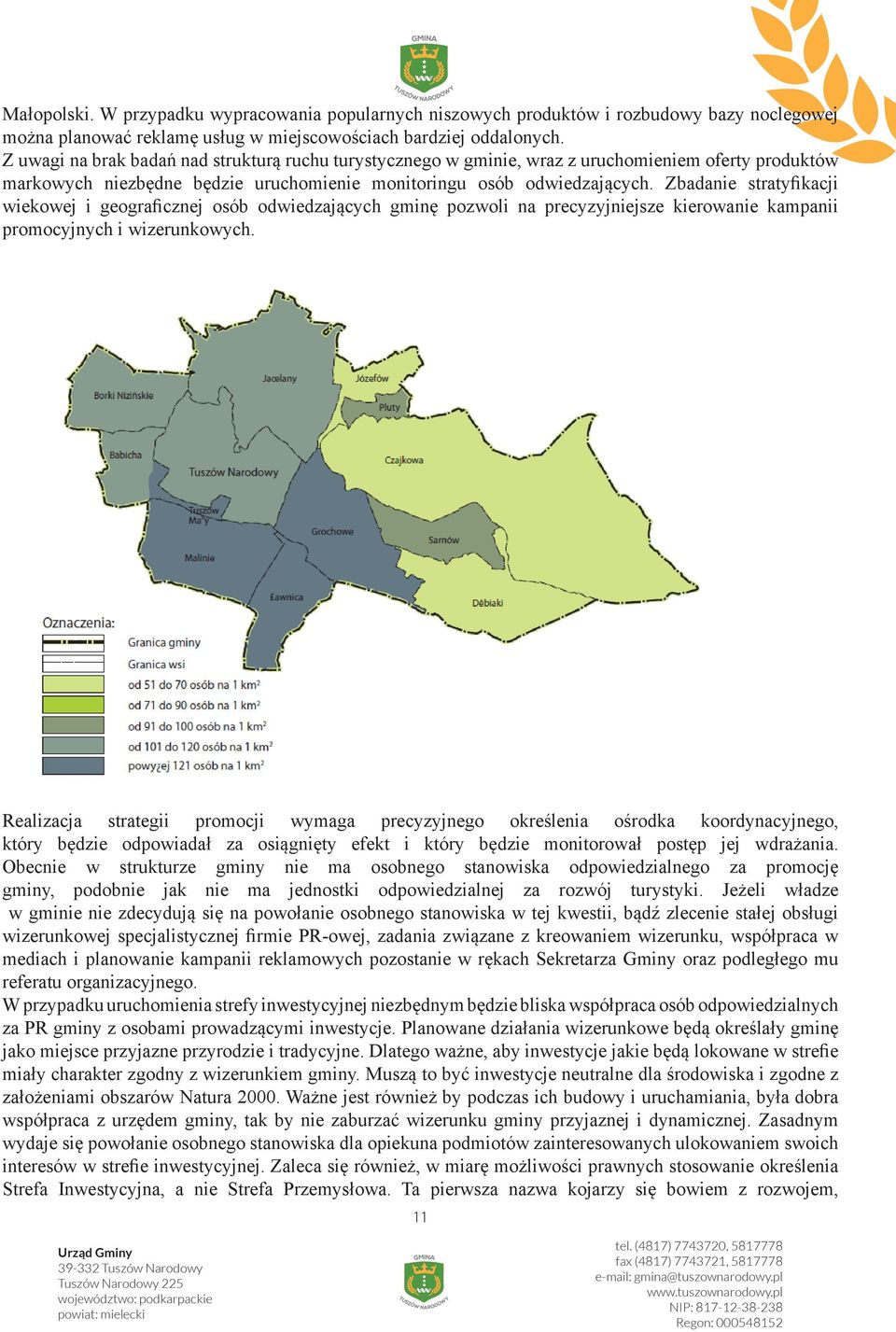 Zbadanie stratyfikacji wiekowej i geograficznej osób odwiedzających gminę pozwoli na precyzyjniejsze kierowanie kampanii promocyjnych i wizerunkowych.