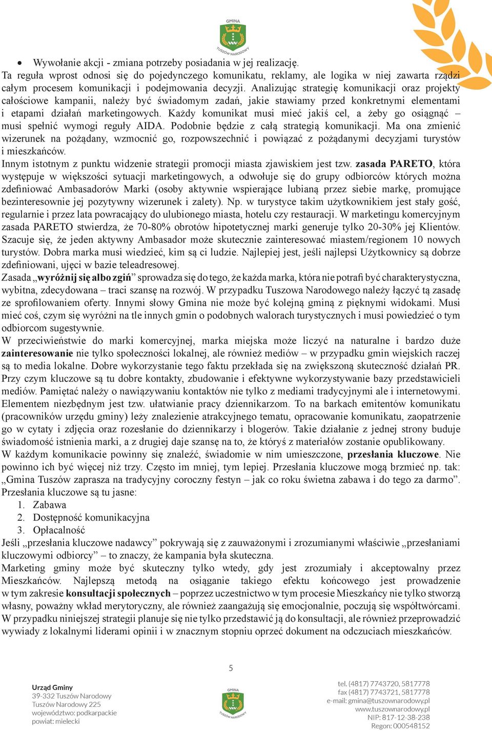 Analizując strategię komunikacji oraz projekty całościowe kampanii, należy być świadomym zadań, jakie stawiamy przed konkretnymi elementami i etapami działań marketingowych.