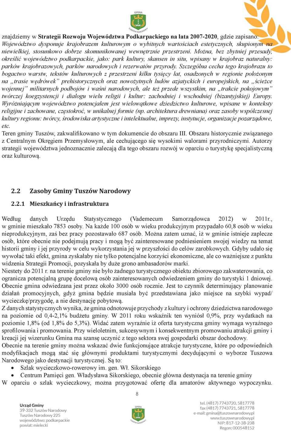 Można, bez zbytniej przesady, określić województwo podkarpackie, jako: park kultury, skansen in situ, wpisany w krajobraz naturalny: parków krajobrazowych, parków narodowych i rezerwatów przyrody.