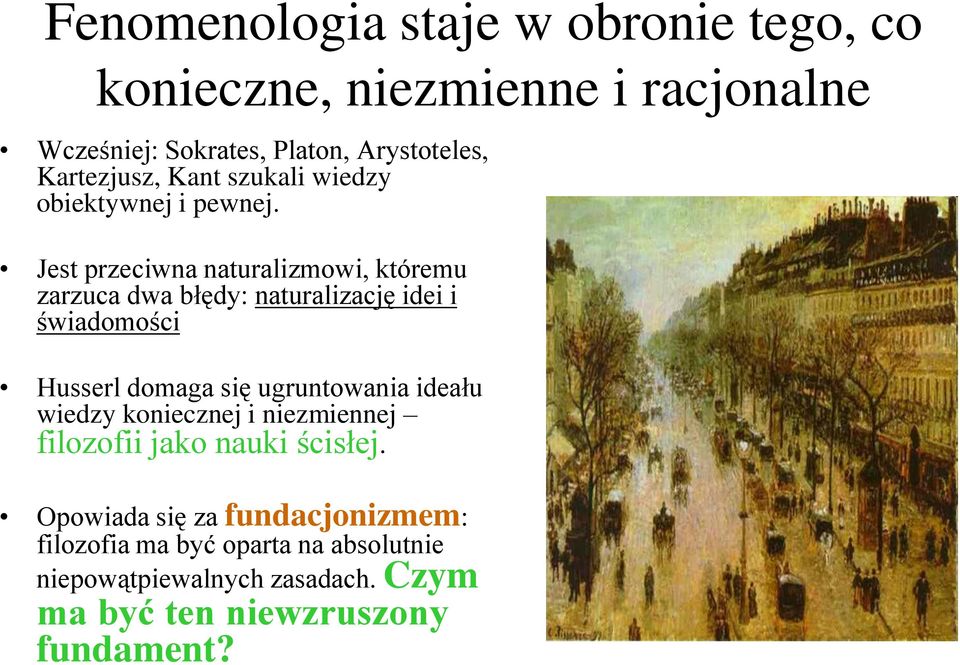 Jest przeciwna naturalizmowi, któremu zarzuca dwa błędy: naturalizację idei i świadomości Husserl domaga się ugruntowania