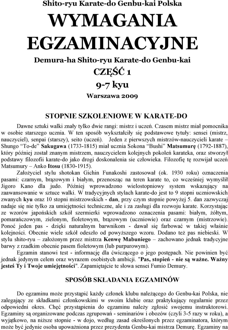 Jeden z pierwszych mistrzów-nauczycieli karate Shungo To-de Sakugawa (1733-1815) miał ucznia Sokona Bushi Matsumurę (1792-1887), który później został znanym mistrzem, nauczycielem kolejnych pokoleń