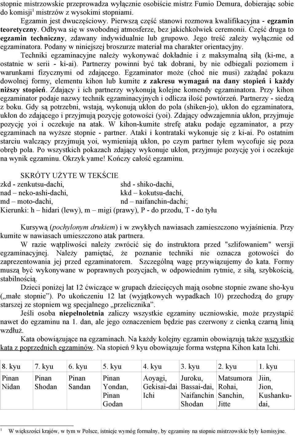 Część druga to egzamin techniczny, zdawany indywidualnie lub grupowo. Jego treść zależy wyłącznie od egzaminatora. Podany w niniejszej broszurze materiał ma charakter orientacyjny.