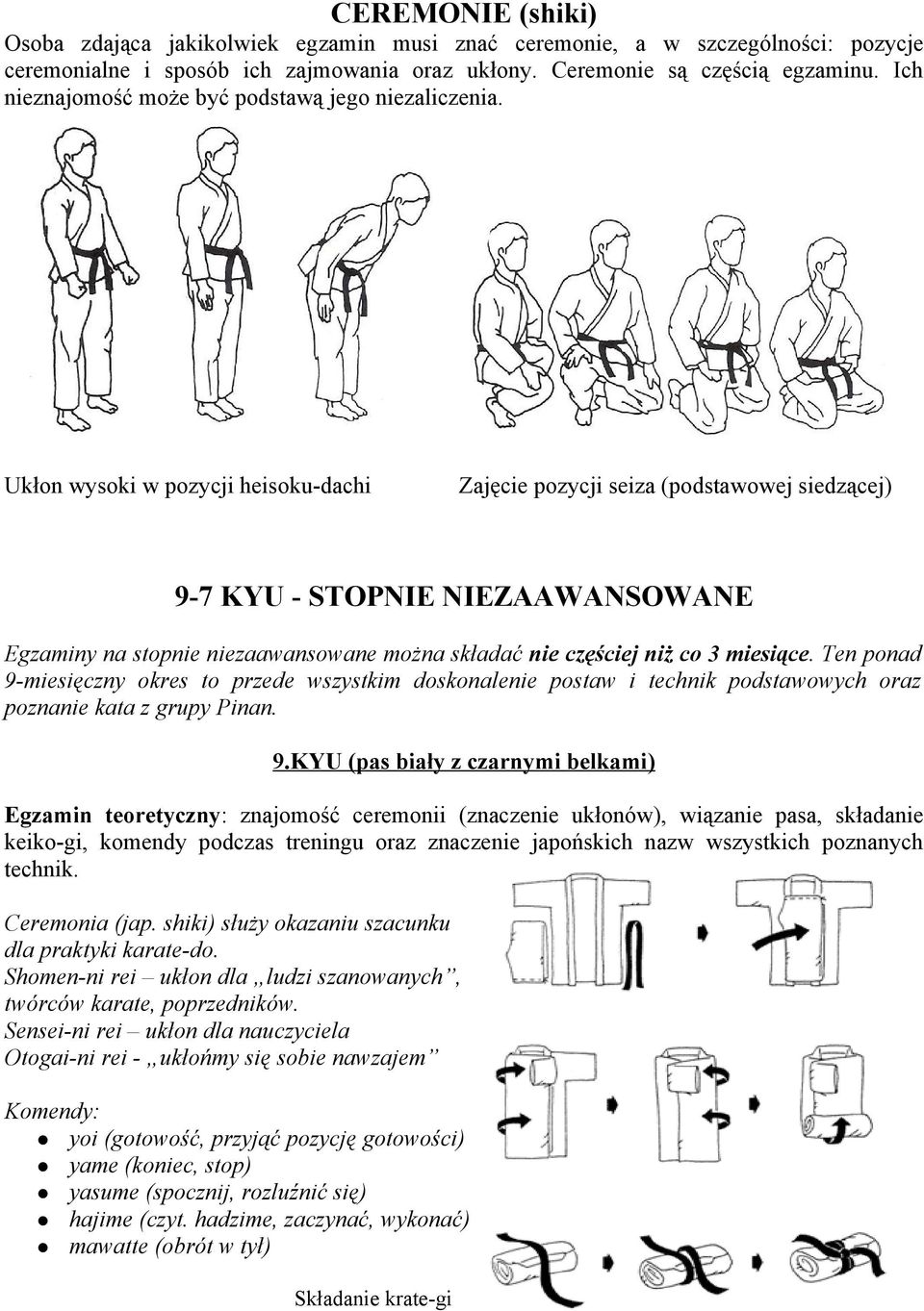 Ukłon wysoki w pozycji heisoku-dachi Zajęcie pozycji seiza (podstawowej siedzącej) 9-7 KYU - STOPNIE NIEZAAWANSOWANE Egzaminy na stopnie niezaawansowane można składać nie częściej niż co 3 miesiące.