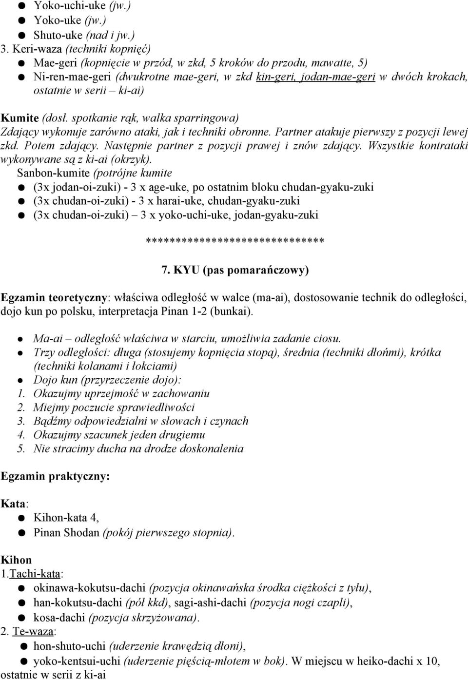 ki-ai) Kumite (dosł. spotkanie rąk, walka sparringowa) Zdający wykonuje zarówno ataki, jak i techniki obronne. Partner atakuje pierwszy z pozycji lewej zkd. Potem zdający.