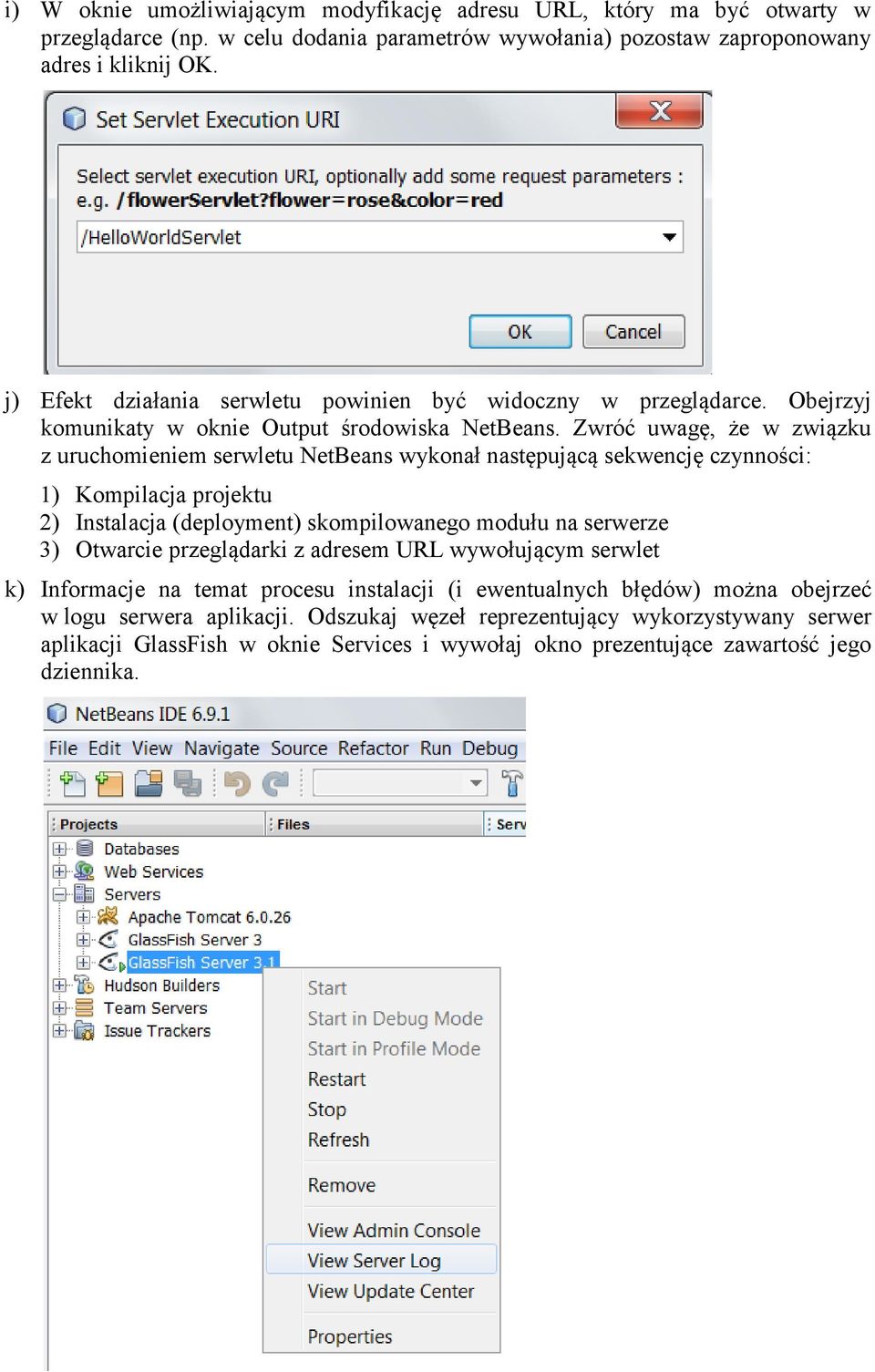 Zwróć uwagę, że w związku z uruchomieniem serwletu NetBeans wykonał następującą sekwencję czynności: 1) Kompilacja projektu 2) Instalacja (deployment) skompilowanego modułu na serwerze 3) Otwarcie