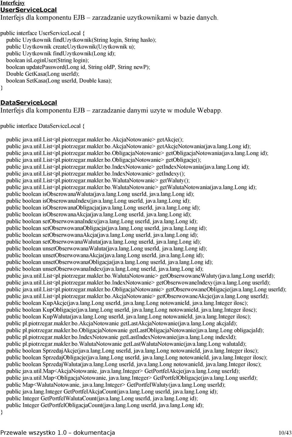 isloginuser(string login); boolean updatepassword(long id, String oldp, String newp); Double GetKasa(Long userid); boolean SetKasa(Long userid, Double kasa); } DataServiceLocal Interfejs dla