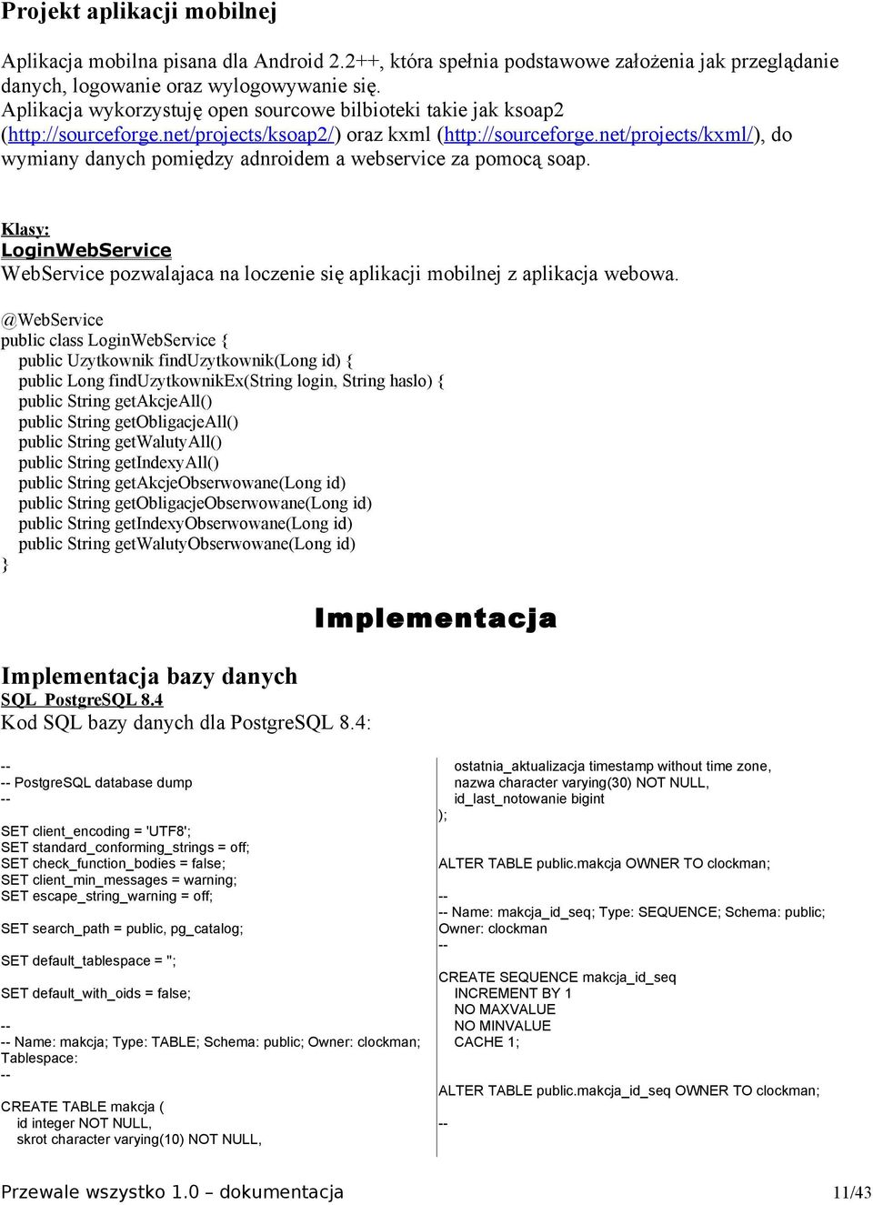 net/projects/kxml/), do wymiany danych pomiędzy adnroidem a webservice za pomocą soap. Klasy: LoginWebService WebService pozwalajaca na loczenie się aplikacji mobilnej z aplikacja webowa.