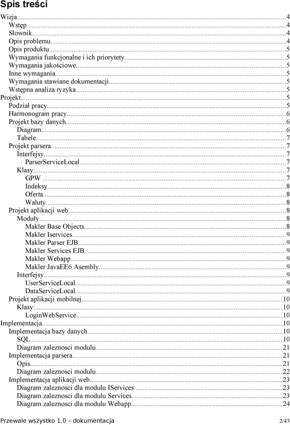 ..7 GPW...7 Indeksy...8 Oferta...8 Waluty...8 Projekt aplikacji web...8 Moduły...8 Makler Base Objects...8 Makler Iservices...9 Makler Parser EJB...9 Makler Services EJB...9 Makler Webapp.