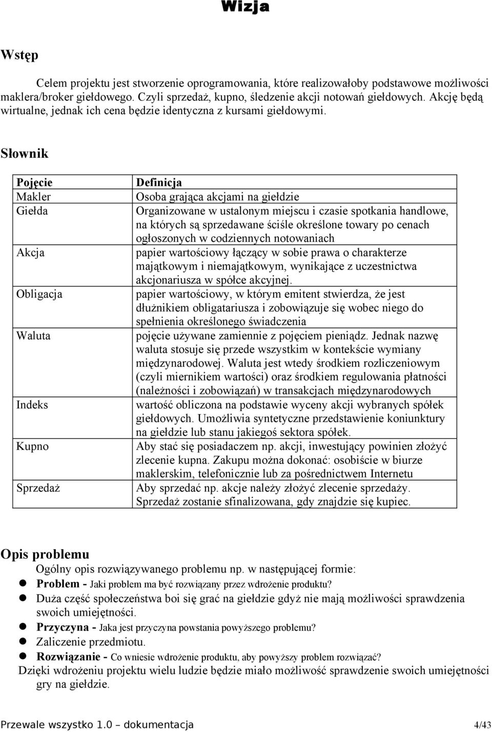 Słownik Pojęcie Makler Giełda Akcja Obligacja Waluta Indeks Kupno Sprzedaż Definicja Osoba grająca akcjami na giełdzie Organizowane w ustalonym miejscu i czasie spotkania handlowe, na których są