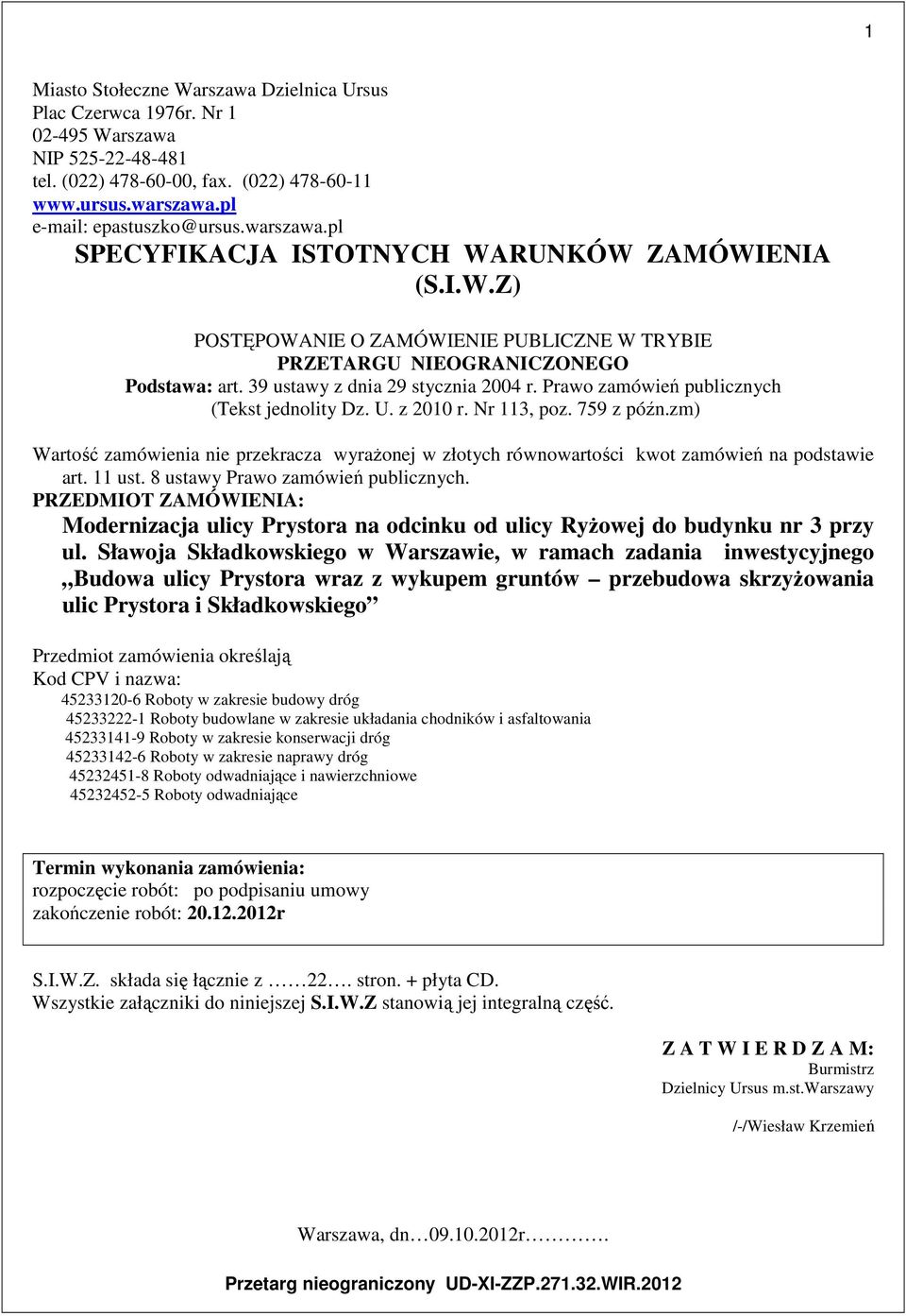 Prawo zamówień publicznych (Tekst jednolity Dz. U. z 2010 r. Nr 113, poz. 759 z późn.zm) Wartość zamówienia nie przekracza wyrażonej w złotych równowartości kwot zamówień na podstawie art. 11 ust.