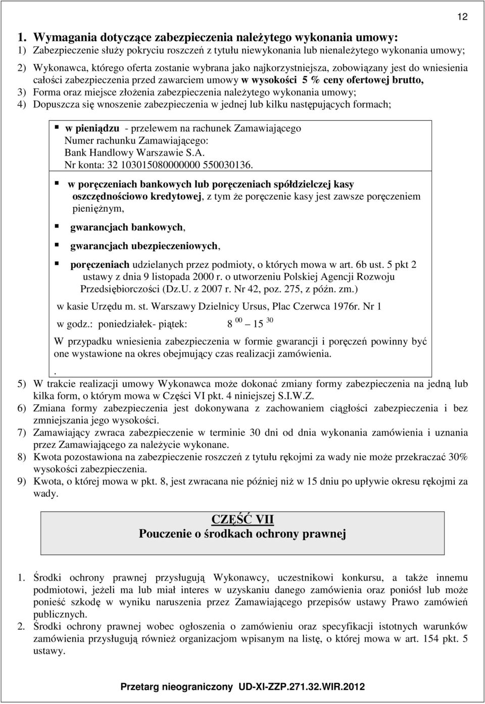 zabezpieczenia należytego wykonania umowy; 4) Dopuszcza się wnoszenie zabezpieczenia w jednej lub kilku następujących formach; w pieniądzu - przelewem na rachunek Zamawiającego Numer rachunku