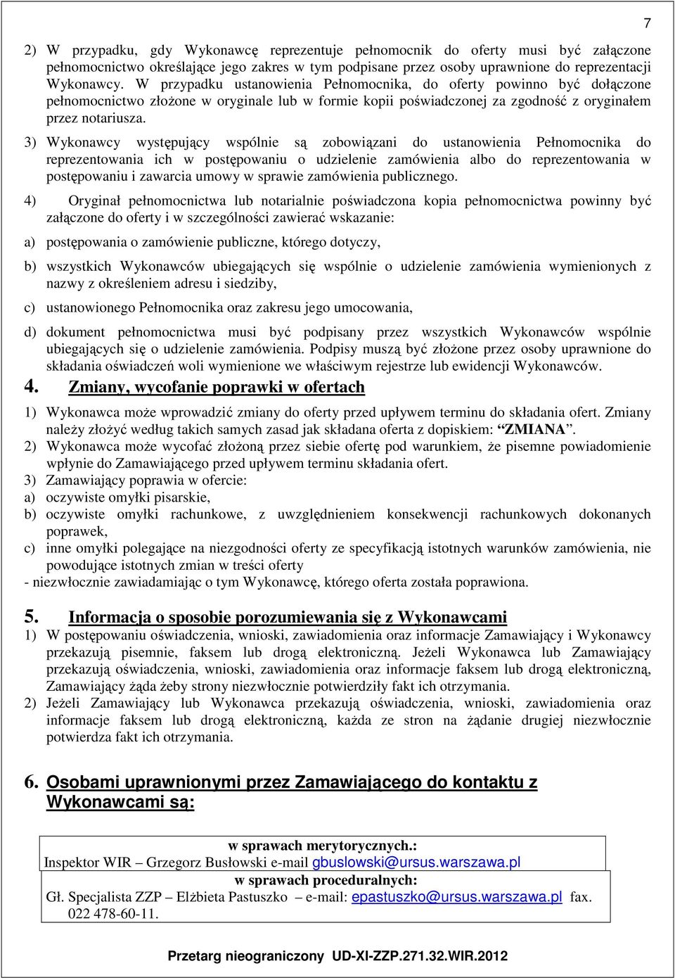 3) Wykonawcy występujący wspólnie są zobowiązani do ustanowienia Pełnomocnika do reprezentowania ich w postępowaniu o udzielenie zamówienia albo do reprezentowania w postępowaniu i zawarcia umowy w