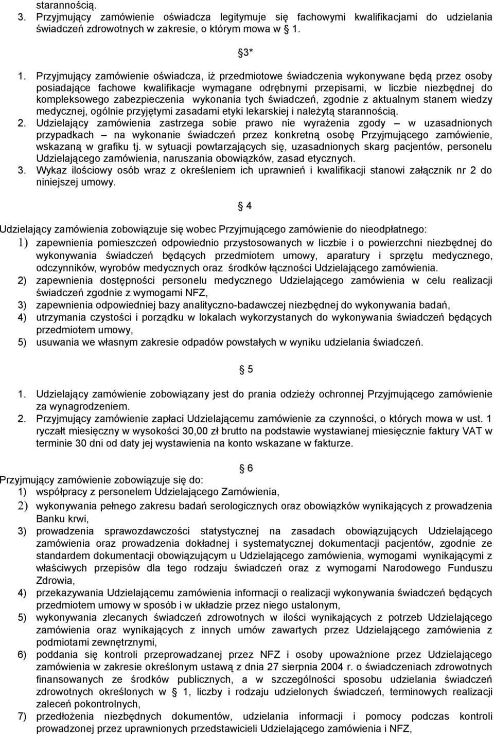 zabezpieczenia wykonania tych świadczeń, zgodnie z aktualnym stanem wiedzy medycznej, ogólnie przyjętymi zasadami etyki lekarskiej i należytą starannością. 2.