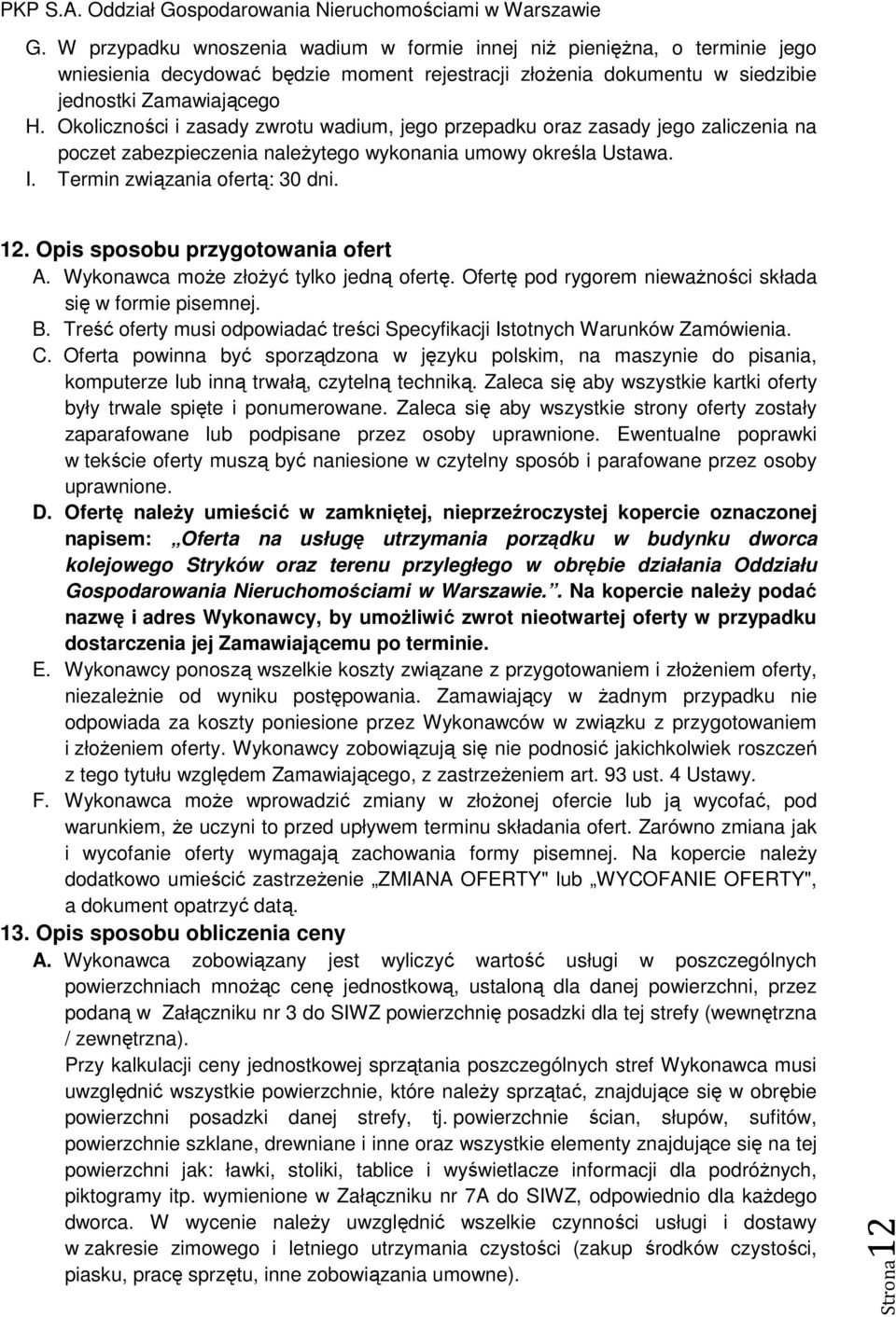 Opis sposobu przygotowania ofert A. Wykonawca może złożyć tylko jedną ofertę. Ofertę pod rygorem nieważności składa się w formie pisemnej. B.