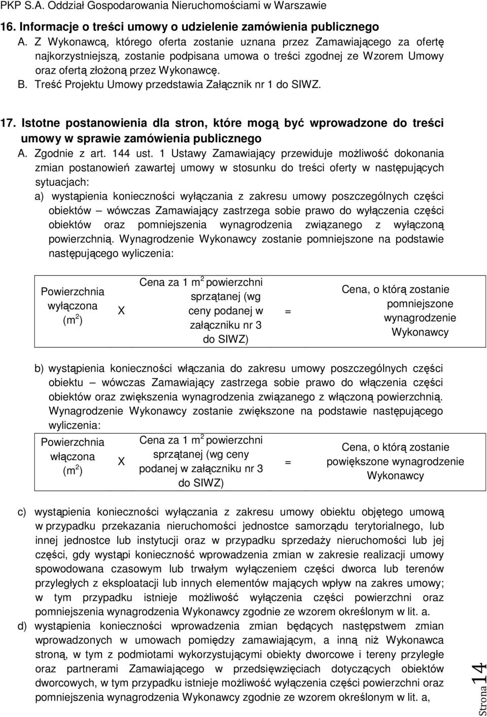 Treść Projektu Umowy przedstawia Załącznik nr 1 do SIWZ. 17. Istotne postanowienia dla stron, które mogą być wprowadzone do treści umowy w sprawie zamówienia publicznego A. Zgodnie z art. 144 ust.