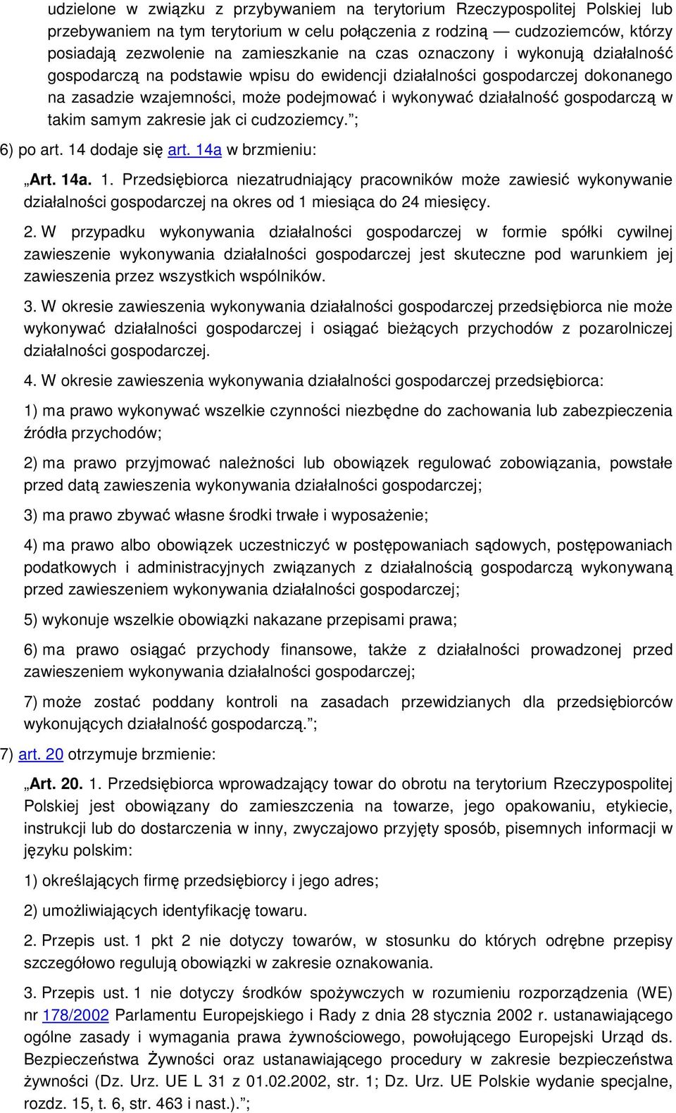 zakresie jak ci cudzoziemcy. ; 6) po art. 14 dodaje si art. 14a w brzmieniu: Art. 14a. 1. Przedsibiorca niezatrudniajcy pracowników moe zawiesi wykonywanie działalnoci gospodarczej na okres od 1 miesica do 24 miesicy.