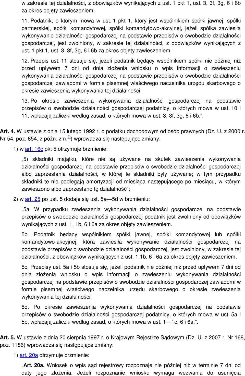 przepisów o swobodzie działalnoci gospodarczej, jest zwolniony, w zakresie tej działalnoci, z obowizków wynikajcych z ust. 1 pkt 1, ust. 3, 3f, 3g, 6 i 6b za okres objty zawieszeniem. 12. Przepis ust.